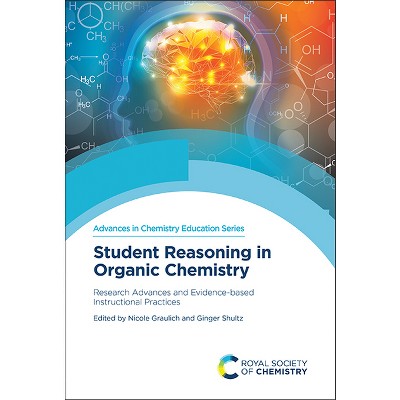 Student Reasoning in Organic Chemistry - (Advances in Chemistry Education) by  Nicole Graulich & Ginger Shultz (Hardcover)