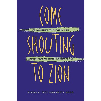 Come Shouting to Zion - by  Sylvia R Frey & Betty Wood (Paperback)