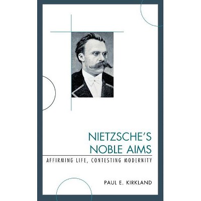 Nietzsche's Noble Aims - by  Paul E Kirkland (Hardcover)
