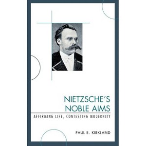 Nietzsche's Noble Aims - by  Paul E Kirkland (Hardcover) - 1 of 1