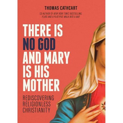 There Is No God and Mary Is His Mother - by  Thomas Cathcart (Paperback)