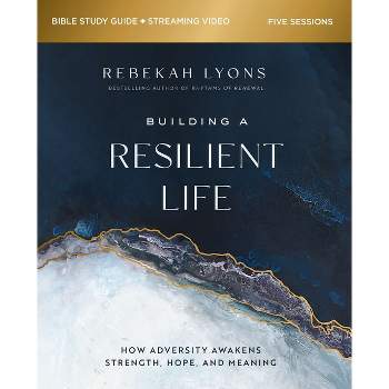 Building a Resilient Life Bible Study Guide Plus Streaming Video - by  Rebekah Lyons (Paperback)