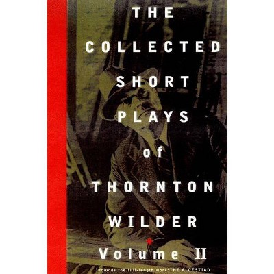 The Collected Short Plays of Thornton Wilder, Volume T - (Hardcover)