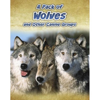 A Pack of Wolves - (Animals in Groups) by  Anna Claybourne (Paperback)