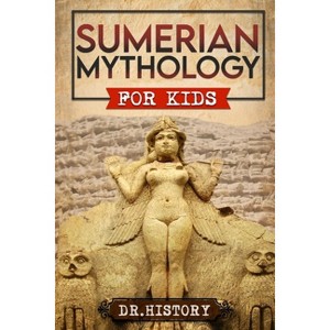 Sumerian Mythology - (Ancient History for Kids) by  Dr History (Paperback) - 1 of 1