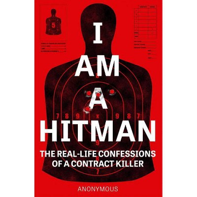 I Am a Hitman - by  Anonymous Hitman (Paperback)