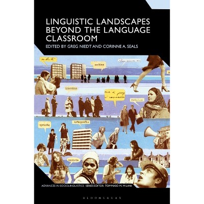 Linguistic Landscapes Beyond the Language Classroom - (Advances in Sociolinguistics) by  Greg Niedt & Tommaso M Milani & Corinne A Seals (Paperback)