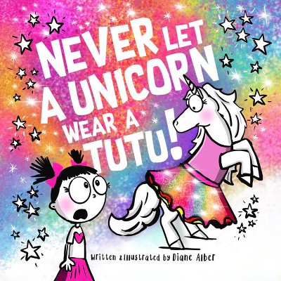 Never Let a Unicorn Wear a Tutu - by  Diane Alber (Hardcover)