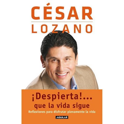 ¡despierta!...que La Vida Sigue. Reflexiones Para Disfrutar Plenamente La  Vida / Life Goes On... - By Cesar Lozano (paperback) : Target