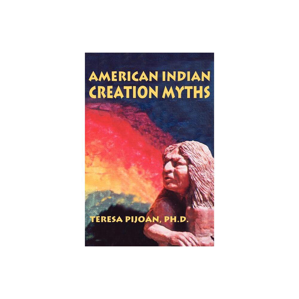 American Indian Creation Myths - by Teresa Pijoan (Paperback)