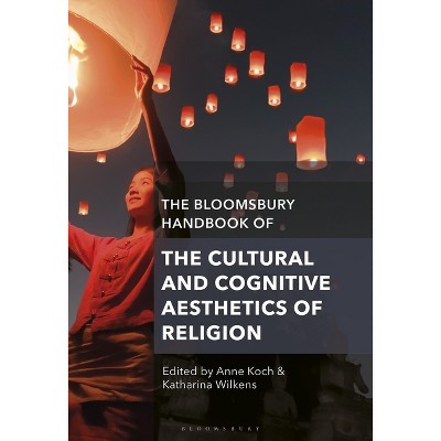 The Bloomsbury Handbook of the Cultural and Cognitive Aesthetics of Religion - (Bloomsbury Handbooks) by  Anne Koch & Katharina Wilkens (Paperback)