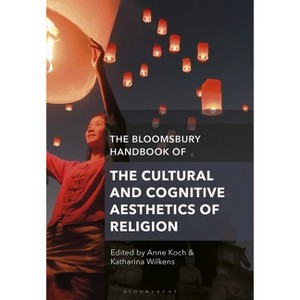 The Bloomsbury Handbook of the Cultural and Cognitive Aesthetics of Religion - (Bloomsbury Handbooks) by  Anne Koch & Katharina Wilkens (Paperback) - 1 of 1