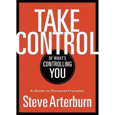 Take Control of What's Controlling You - by  Stephen Arterburn (Paperback)