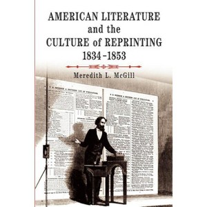 American Literature and the Culture of Reprinting, 1834-1853 - (Material Texts) by  Meredith L McGill (Paperback) - 1 of 1