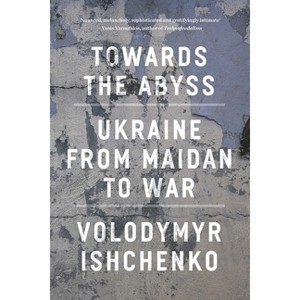 Towards the Abyss - by  Volodymyr Ishchenko (Paperback) - 1 of 1