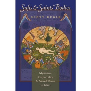 Sufis and Saints' Bodies - (Islamic Civilization and Muslim Networks) by  Scott Kugle (Paperback) - 1 of 1