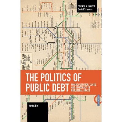 The Politics of Public Debt - (Studies in Critical Social Sciences) by  Daniel Bin (Paperback)