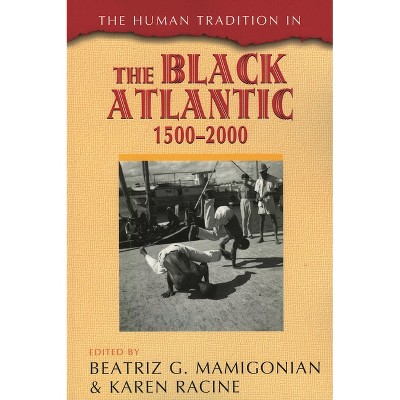 Human Tradition in the Black Atlantic, 1500-2000 - (Human Tradition Around the World) by  Beatriz G Mamigonian & Karen Racine (Paperback)
