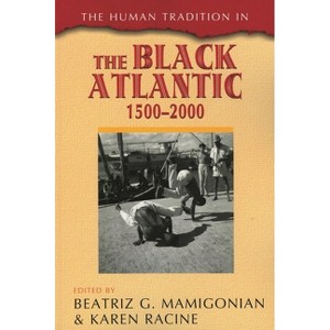 Human Tradition in the Black Atlantic, 1500-2000 - (Human Tradition Around the World) by  Beatriz G Mamigonian & Karen Racine (Paperback) - 1 of 1