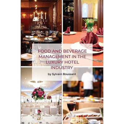 Food and Beverage Management in the Luxury Hotel Industry - by  Sylvain Boussard (Paperback)