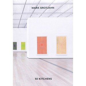 Mark Grotjahn: 50 Kitchens - (Hardcover) - 1 of 1
