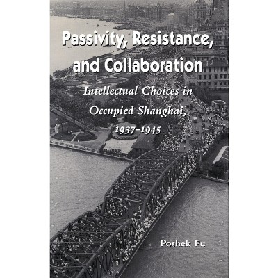 Passivity, Resistance, and Collaboration - by  Poshek Fu (Paperback)