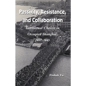 Passivity, Resistance, and Collaboration - by  Poshek Fu (Paperback) - 1 of 1