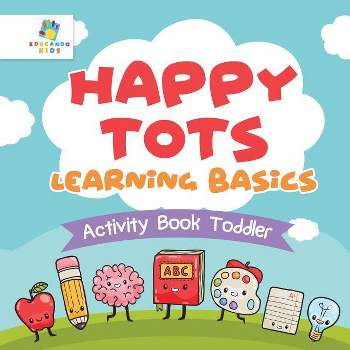 Happy Tots Learning Basics Activity Book Toddler - by  Educando Kids (Paperback)