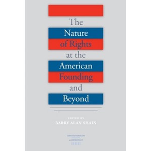 The Nature of Rights at the American Founding and Beyond - (Constitutionalism and Democracy) by  Barry Alan Shain (Paperback) - 1 of 1