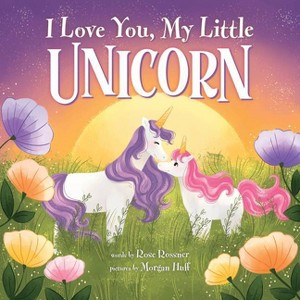 I Love You, My Little Unicorn - by  Rose Rossner (Hardcover) - 1 of 1