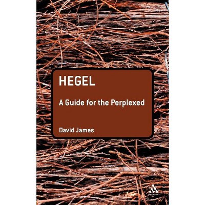 Hegel: A Guide for the Perplexed - (Guides for the Perplexed) by  David James (Paperback)