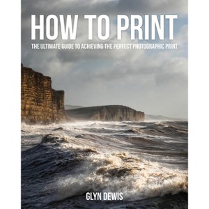 How to Print - by  Glyn Dewis (Paperback) - 1 of 1