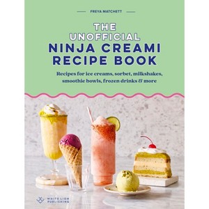 The Unofficial Ninja Creami Recipe Book - by  Freya Matchett (Hardcover) - 1 of 1