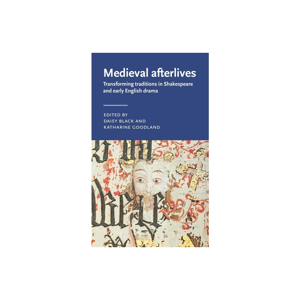 Medieval Afterlives - (Manchester Medieval Literature and Culture) by Daisy Black & Katharine Goodland (Hardcover)