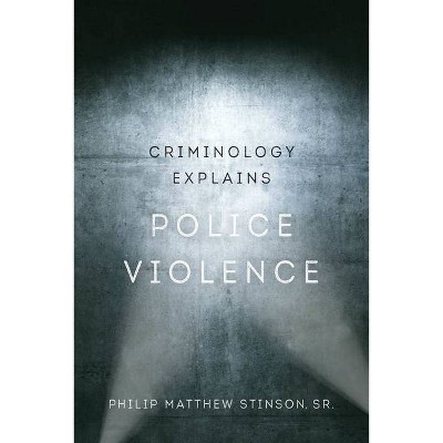 Criminology Explains Police Violence, 1 - by  Philip Matthew Stinson (Hardcover)