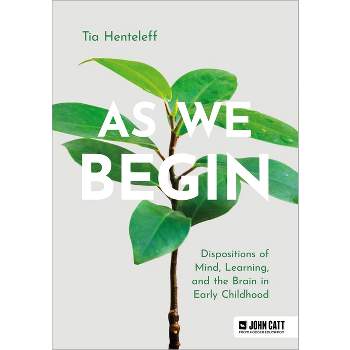 As We Begin: Dispositions of Mind, Learning, and the Brain in Early Childhood - by  Tia Hentelef (Paperback)