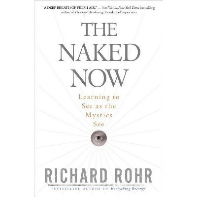 The Naked Now - by  Richard Rohr (Paperback)