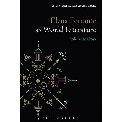 Elena Ferrante as World Literature - (Literatures as World Literature) by  Stiliana Milkova (Hardcover)