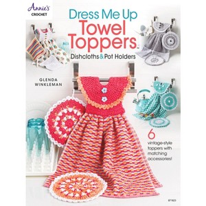 Dress Me Up Towel Toppers, Dishcloths & Pot Holders - by  Glenda Winkleman (Paperback) - 1 of 1