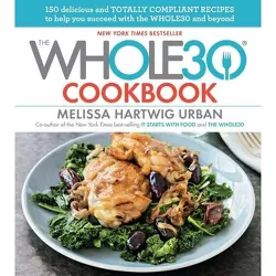 The Whole30 Cookbook: 150 Delicious and Totally Compliant Recipes to Help You Succeed with the Whole30 and Beyond - by Hartwig (Hardcover)