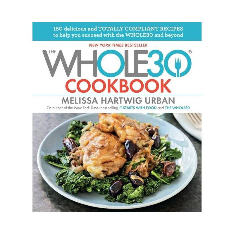 The Whole30 Cookbook: 150 Delicious and Totally Compliant Recipes to Help You Succeed with the Whole30 and Beyond - by Hartwig (Hardcover), 1 of 2