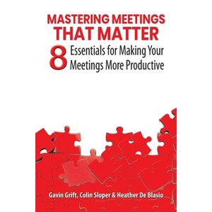 Mastering Meetings That Matter - by  Gavin Grift & Colin Sloper & Heather de Blasio (Paperback) - 1 of 1