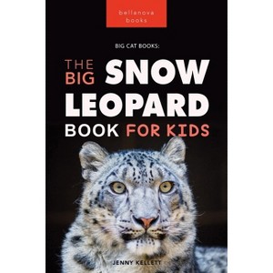 Snow Leopards The Big Snow Leopard Book for Kids - (Animal Books for Kids) by  Jenny Kellett (Paperback) - 1 of 1