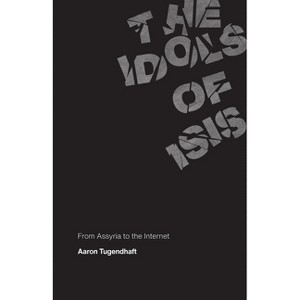 The Idols of ISIS - by  Aaron Tugendhaft (Paperback) - 1 of 1