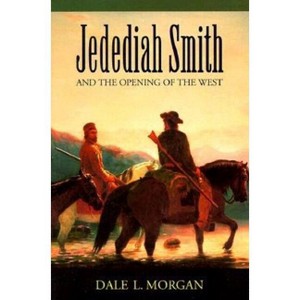 Jedediah Smith and the Opening of the West - (Bison Book S) by  Dale L Morgan (Paperback) - 1 of 1