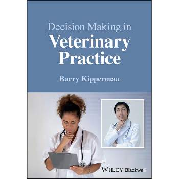 Decision-Making in Veterinary Practice - by  Barry Kipperman (Paperback)