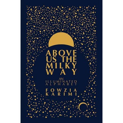 Above Us the Milky Way - by  Fowzia Karimi (Hardcover)