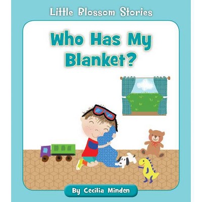 Who Has My Blanket? - (Little Blossom Stories) by  Cecilia Minden (Paperback)