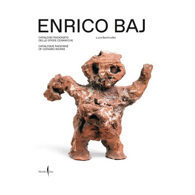 Enrico Baj: Catalogue Raisonné of Ceramic Works - by  Luca Bochicchio & Roberta Cerini Baj (Hardcover)