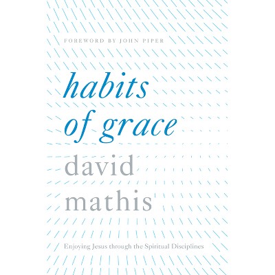 Habits of Grace - by  David Mathis (Hardcover)
